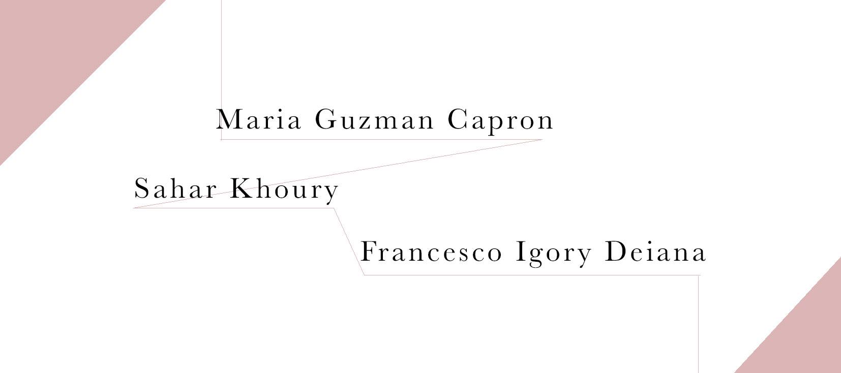 Maria Guzman Capron, Sahar Khoury, Francesco Igory Deiana