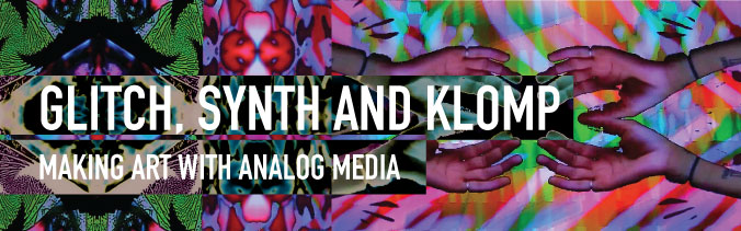 Glitch, Synth and Klomp: Making Art With Analog Media