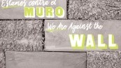 Estamos contra el muro | We Are Against the Wall