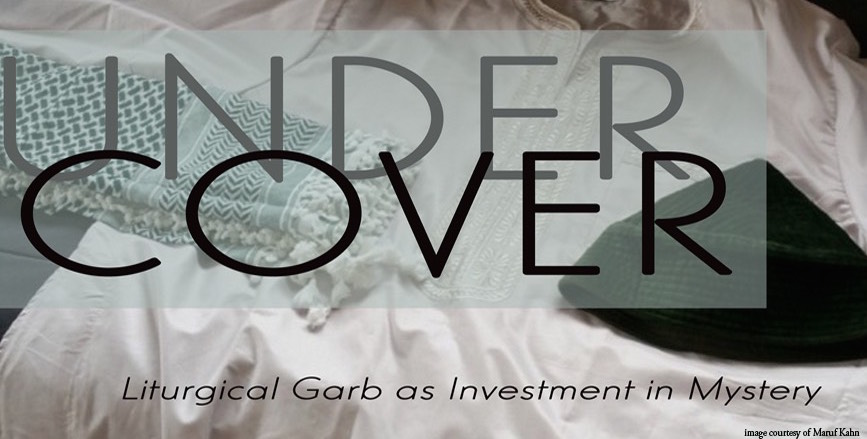 Under Cover: Liturgical Garb as Investment in Mystery