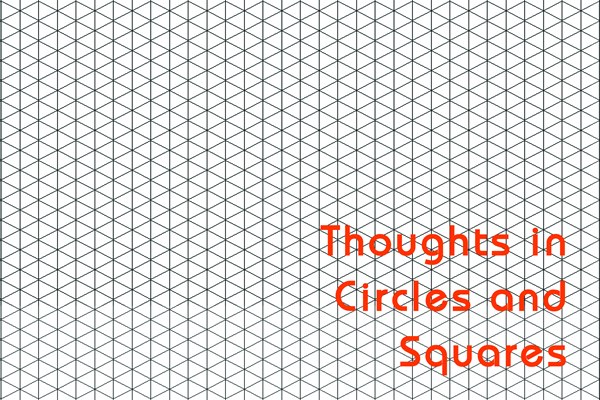 Thoughts in Circles and Squares