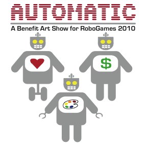 Automatic: A Benefit Art Show For Robogames 2010